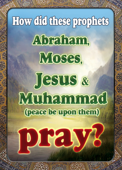 How Did Prophets Abraham, Moses, Jesus & Muhammad Pray?